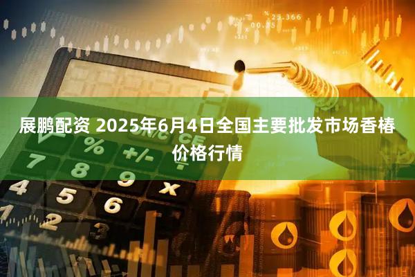 展鹏配资 2025年6月4日全国主要批发市场香椿价格行情